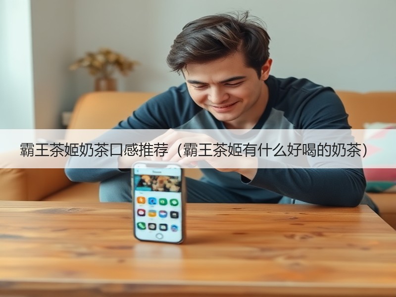 霸王茶姬奶茶口感推荐（霸王茶姬有什么好喝的奶茶）