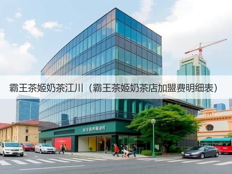霸王茶姬奶茶江川（霸王茶姬奶茶店加盟费明细表）