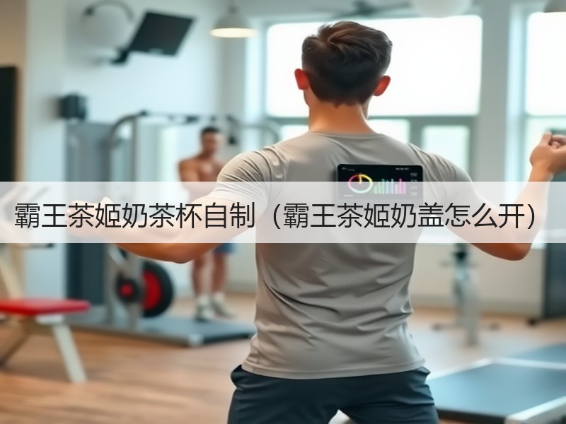 霸王茶姬奶茶杯自制（霸王茶姬奶盖怎么开）