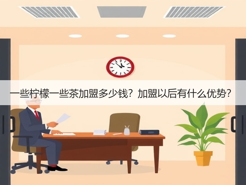 一些柠檬一些茶加盟多少钱？加盟以后有什么优势？